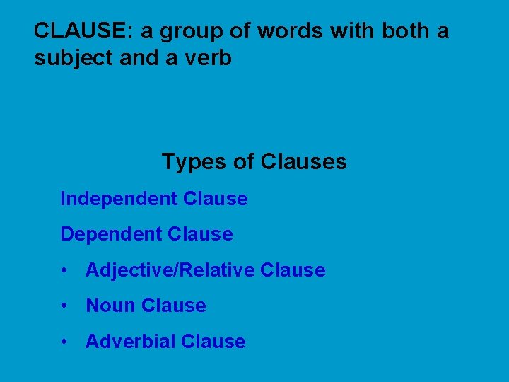CLAUSE: a group of words with both a subject and a verb Types of
