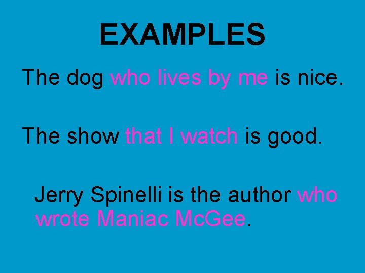 EXAMPLES The dog who lives by me is nice. The show that I watch