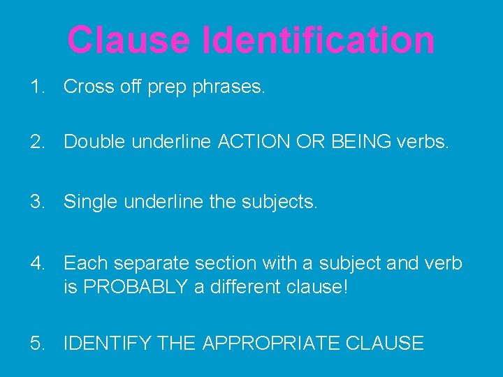 Clause Identification 1. Cross off prep phrases. 2. Double underline ACTION OR BEING verbs.