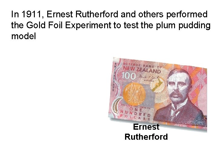 In 1911, Ernest Rutherford and others performed the Gold Foil Experiment to test the