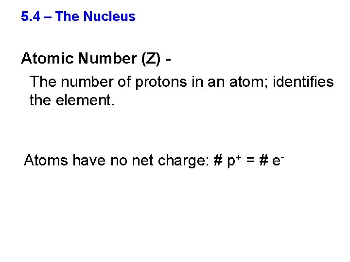 5. 4 – The Nucleus Atomic Number (Z) The number of protons in an