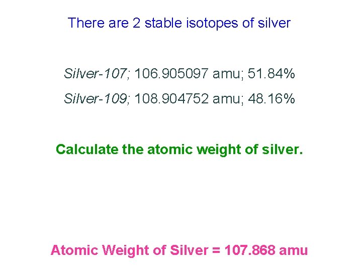 There are 2 stable isotopes of silver Silver-107; 106. 905097 amu; 51. 84% Silver-109;