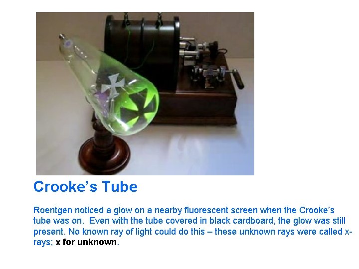 Crooke’s Tube Roentgen noticed a glow on a nearby fluorescent screen when the Crooke’s