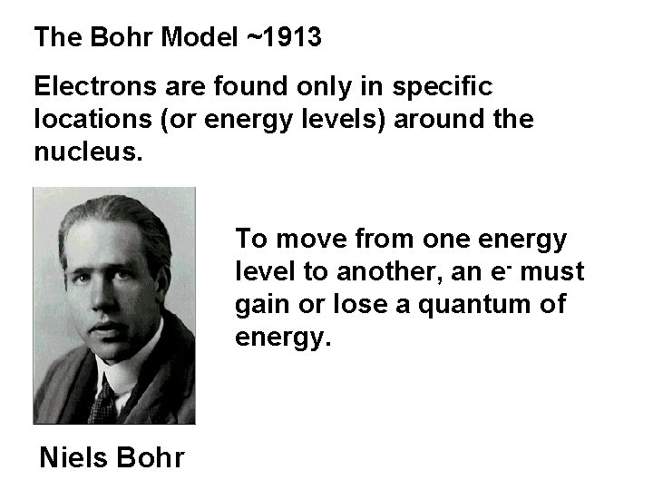 The Bohr Model ~1913 Electrons are found only in specific locations (or energy levels)