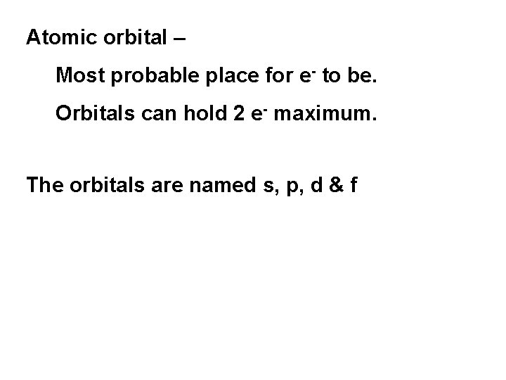 Atomic orbital – Most probable place for e- to be. Orbitals can hold 2