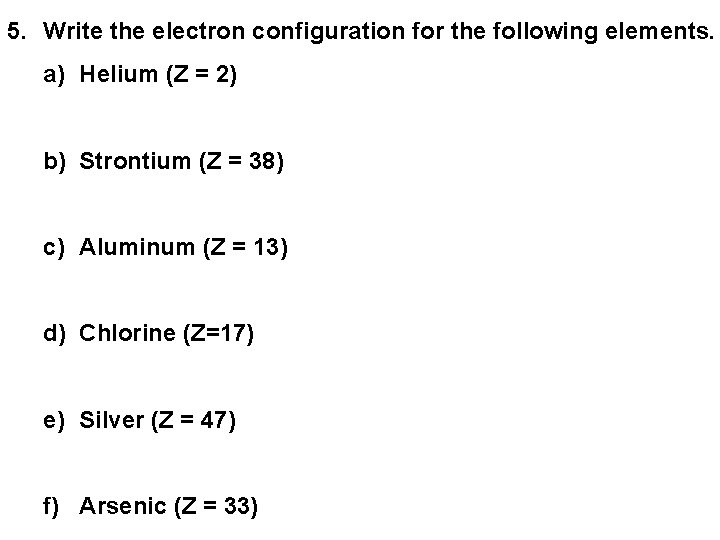 5. Write the electron configuration for the following elements. a) Helium (Z = 2)