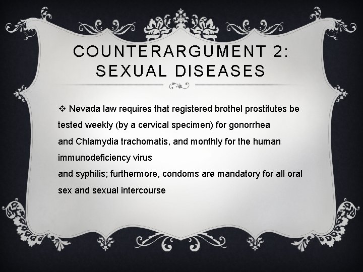 COUNTERARGUMENT 2: SEXUAL DISEASES v Nevada law requires that registered brothel prostitutes be tested