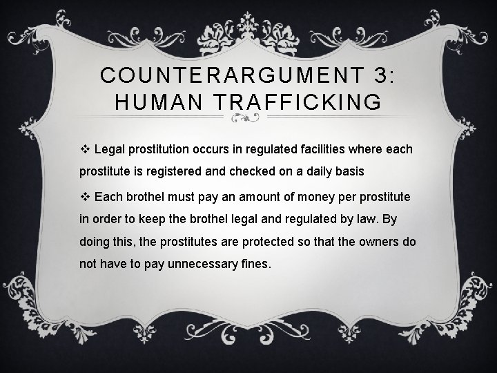COUNTERARGUMENT 3: HUMAN TRAFFICKING v Legal prostitution occurs in regulated facilities where each prostitute