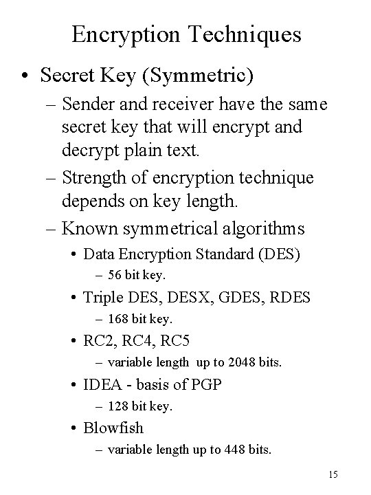 Encryption Techniques • Secret Key (Symmetric) – Sender and receiver have the same secret