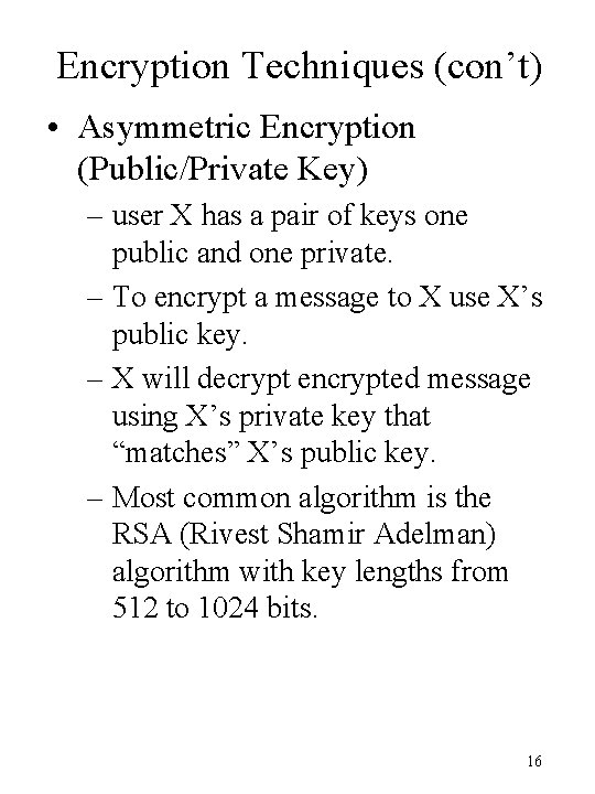 Encryption Techniques (con’t) • Asymmetric Encryption (Public/Private Key) – user X has a pair