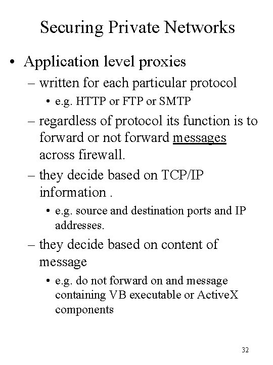 Securing Private Networks • Application level proxies – written for each particular protocol •