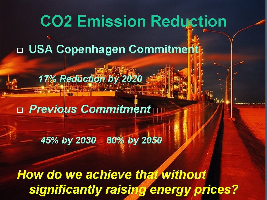 CO 2 Emission Reduction USA Copenhagen Commitment 17% Reduction by 2020 Previous Commitment 45%