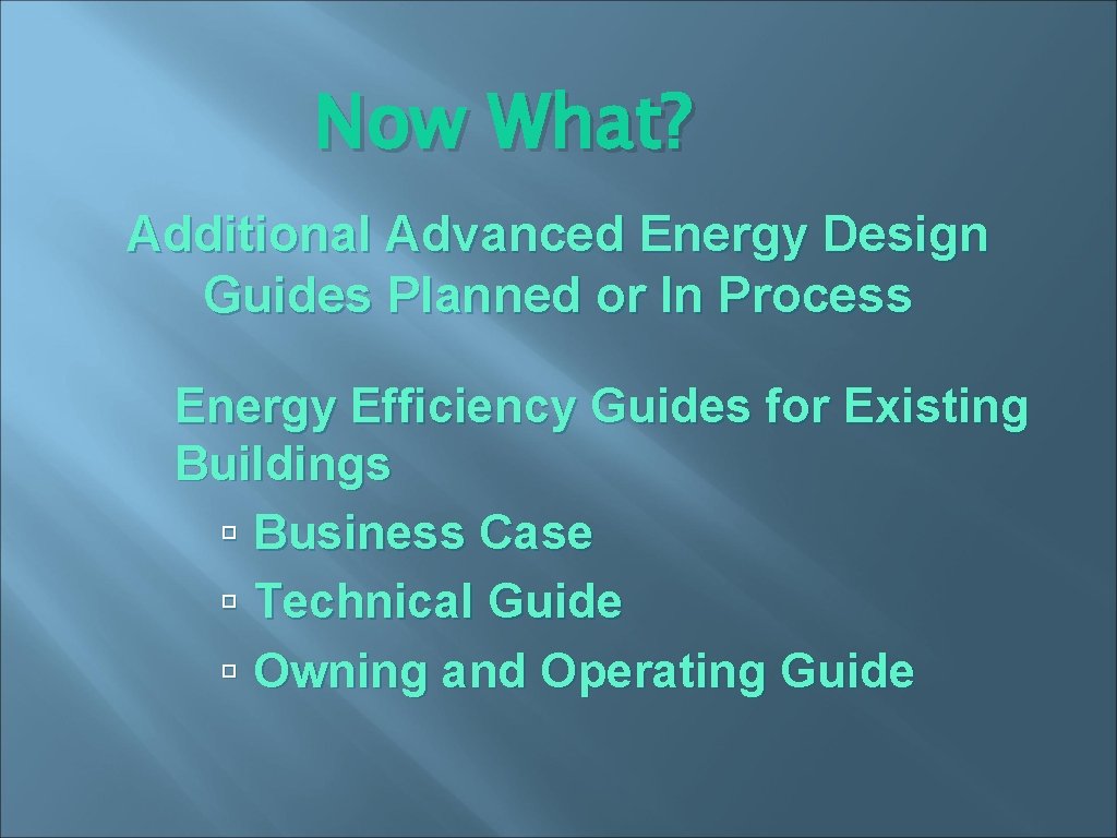 Now What? Additional Advanced Energy Design Guides Planned or In Process Energy Efficiency Guides