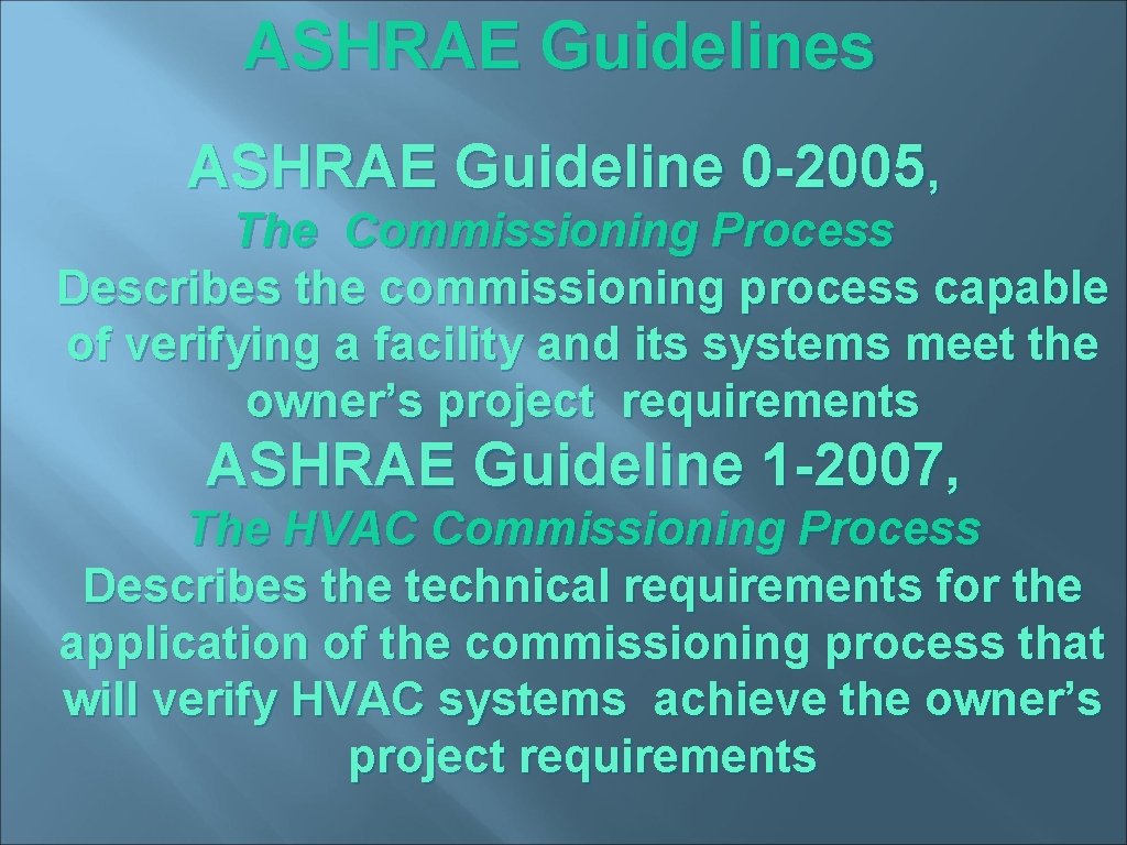ASHRAE Guidelines ASHRAE Guideline 0 -2005, The Commissioning Process Describes the commissioning process capable