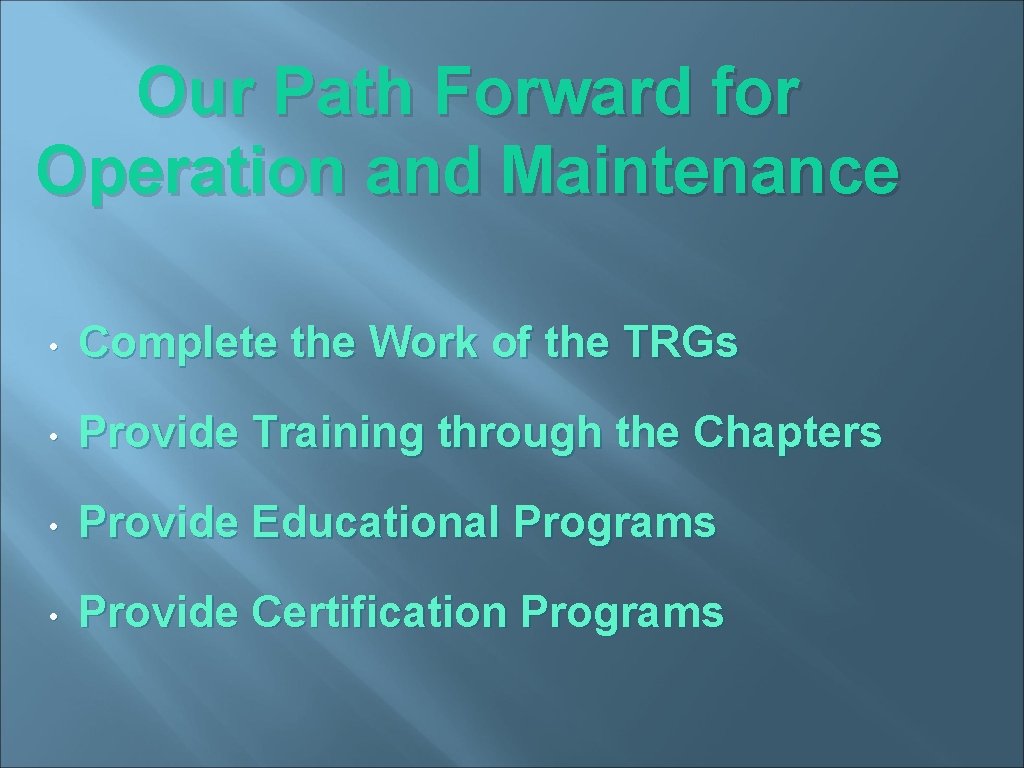 Our Path Forward for Operation and Maintenance • Complete the Work of the TRGs