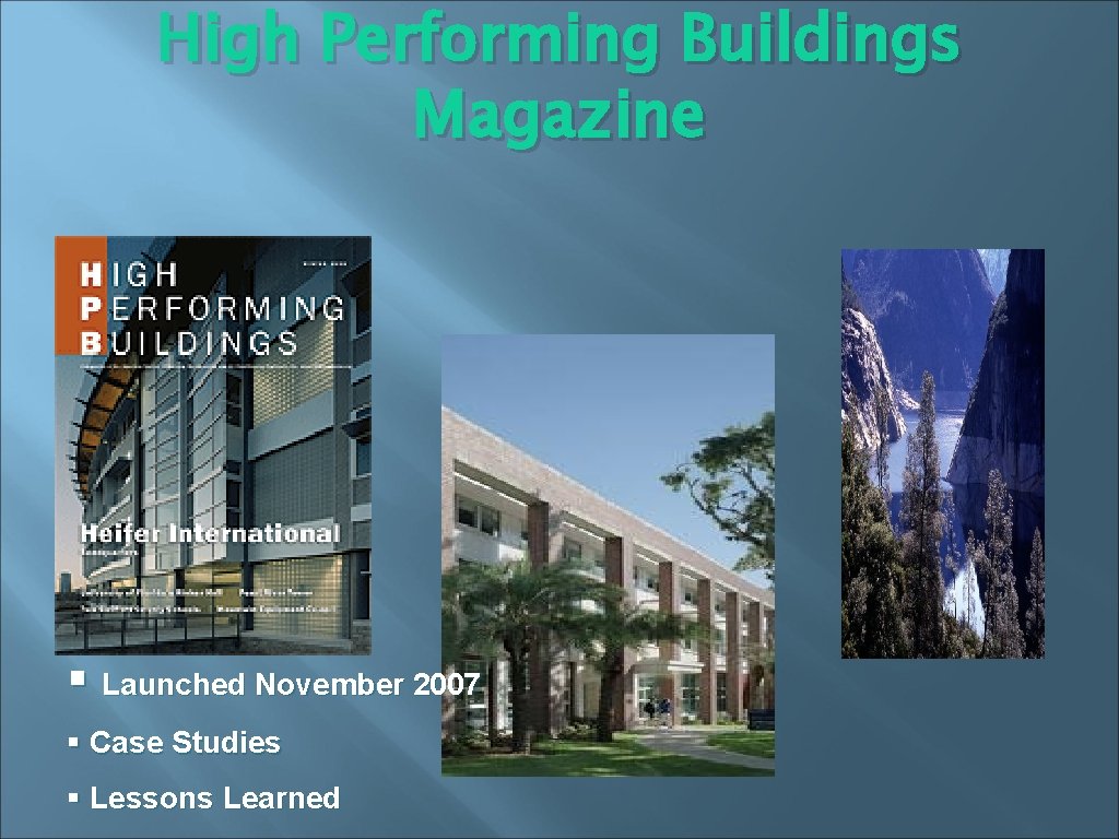 High Performing Buildings Magazine § Launched November 2007 § Case Studies § Lessons Learned