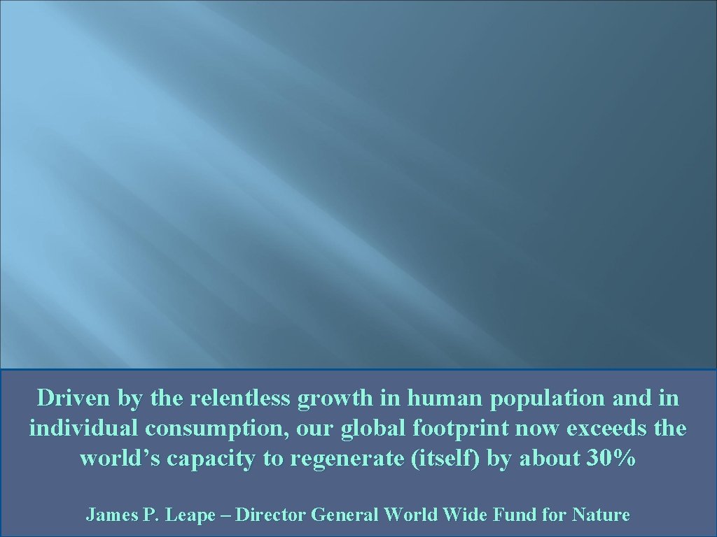 Driven by the relentless growth in human population and in individual consumption, our global