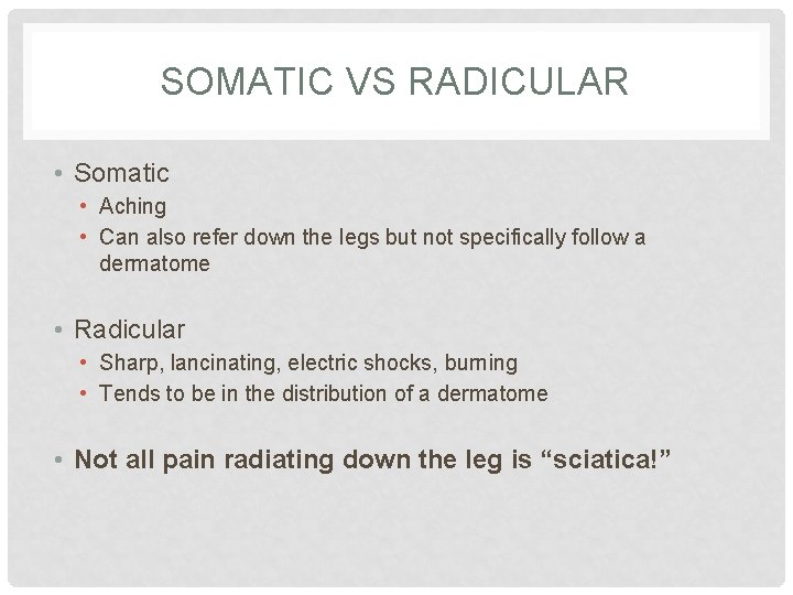 SOMATIC VS RADICULAR • Somatic • Aching • Can also refer down the legs