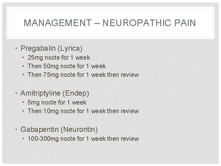 MANAGEMENT – NEUROPATHIC PAIN • Pregabalin (Lyrica) • 25 mg nocte for 1 week