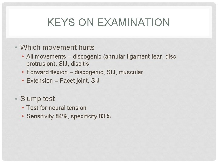 KEYS ON EXAMINATION • Which movement hurts • All movements – discogenic (annular ligament