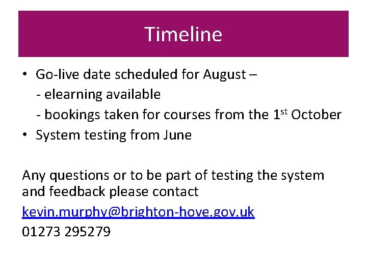 Timeline • Go-live date scheduled for August – - elearning available - bookings taken