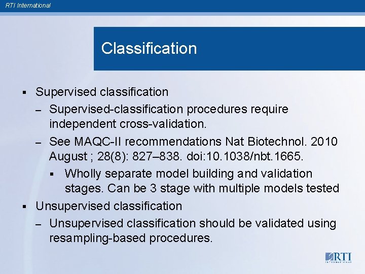 RTI International Classification Supervised classification – Supervised-classification procedures require independent cross-validation. – See MAQC-II