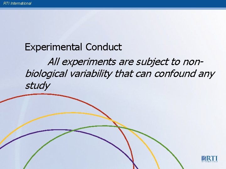 RTI International Experimental Conduct All experiments are subject to nonbiological variability that can confound