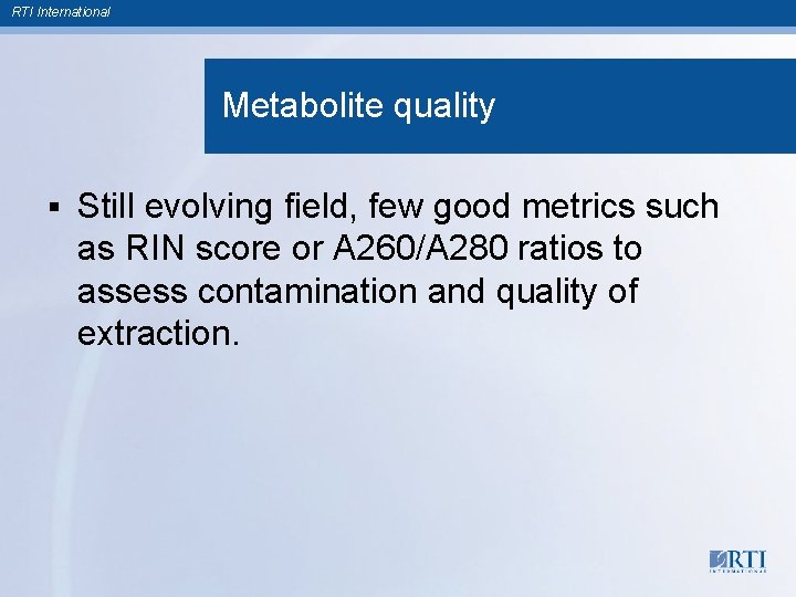 RTI International Metabolite quality § Still evolving field, few good metrics such as RIN