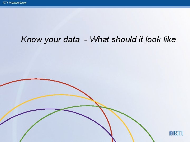 RTI International Know your data - What should it look like 