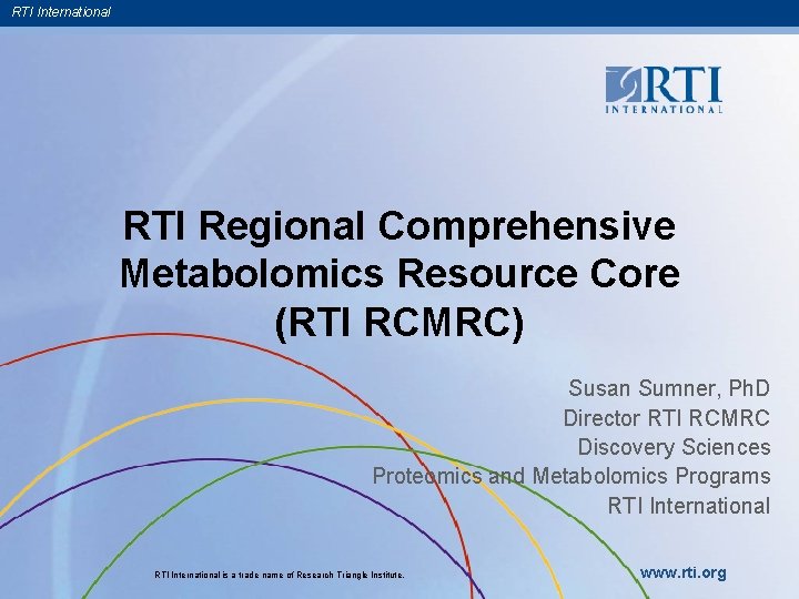 RTI International RTI Regional Comprehensive Metabolomics Resource Core (RTI RCMRC) Susan Sumner, Ph. D