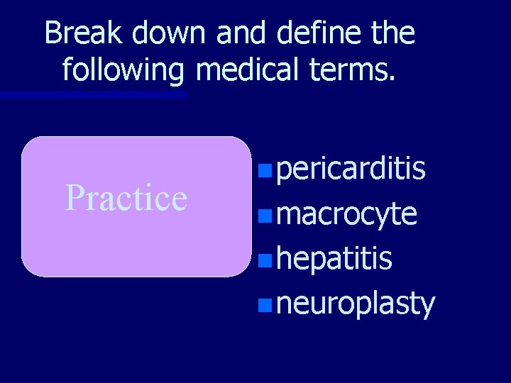 Break down and define the following medical terms. Practice n pericarditis n macrocyte n
