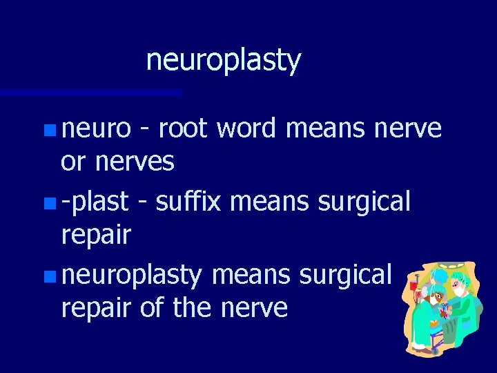 neuroplasty n neuro - root word means nerve or nerves n -plast - suffix