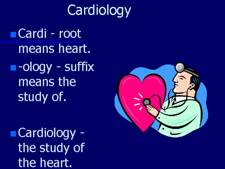 Cardiology n Cardi - root means heart. n -ology - suffix means the study