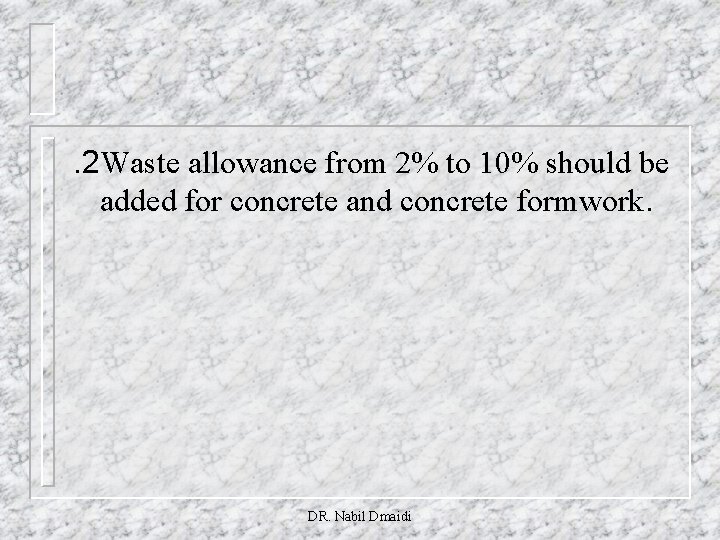 . 2 Waste allowance from 2% to 10% should be added for concrete and