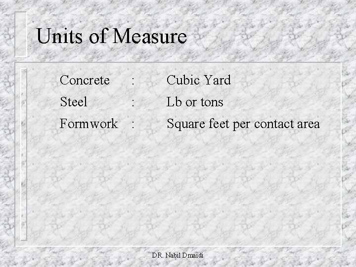 Units of Measure Concrete : Cubic Yard Steel : Lb or tons Formwork :