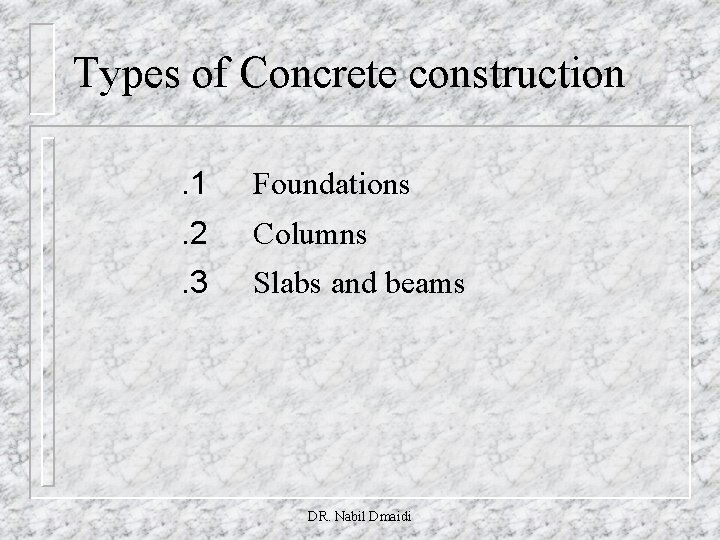Types of Concrete construction. 1 Foundations . 2 Columns . 3 Slabs and beams