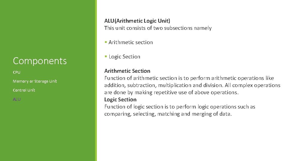 ALU(Arithmetic Logic Unit). This unit consists of two subsections namely § Arithmetic section Components