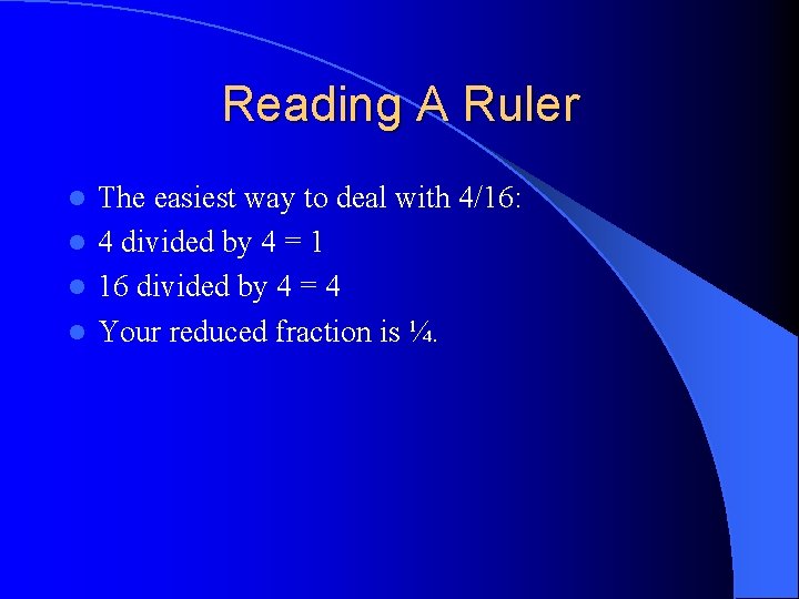 Reading A Ruler The easiest way to deal with 4/16: l 4 divided by