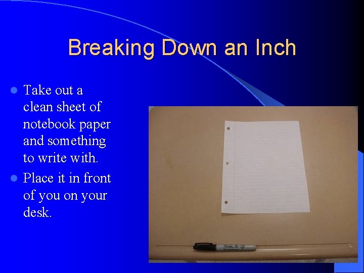 Breaking Down an Inch Take out a clean sheet of notebook paper and something