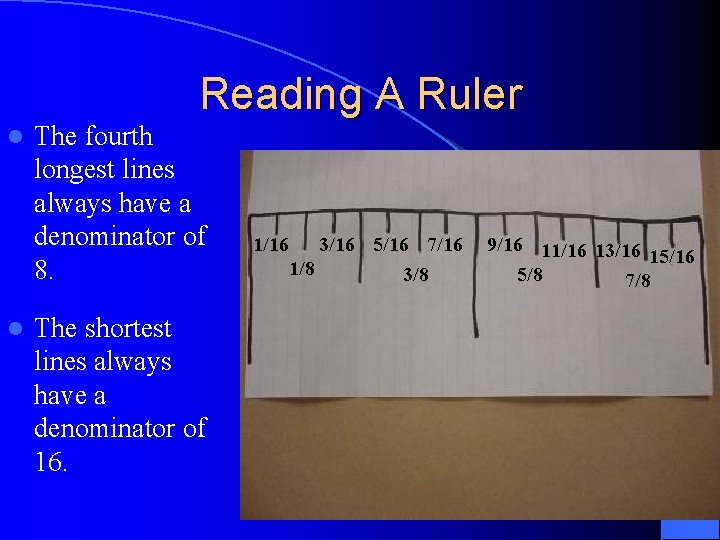 Reading A Ruler l l The fourth longest lines always have a denominator of