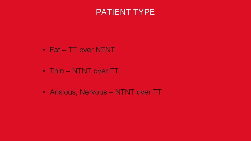 PATIENT TYPE • Fat – TT over NTNT • Thin – NTNT over TT