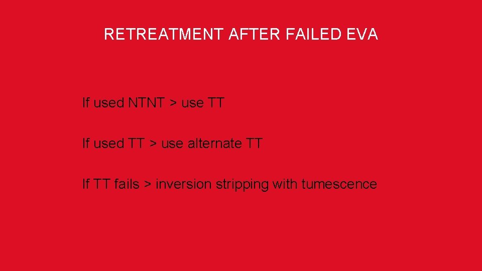 RETREATMENT AFTER FAILED EVA If used NTNT > use TT If used TT >