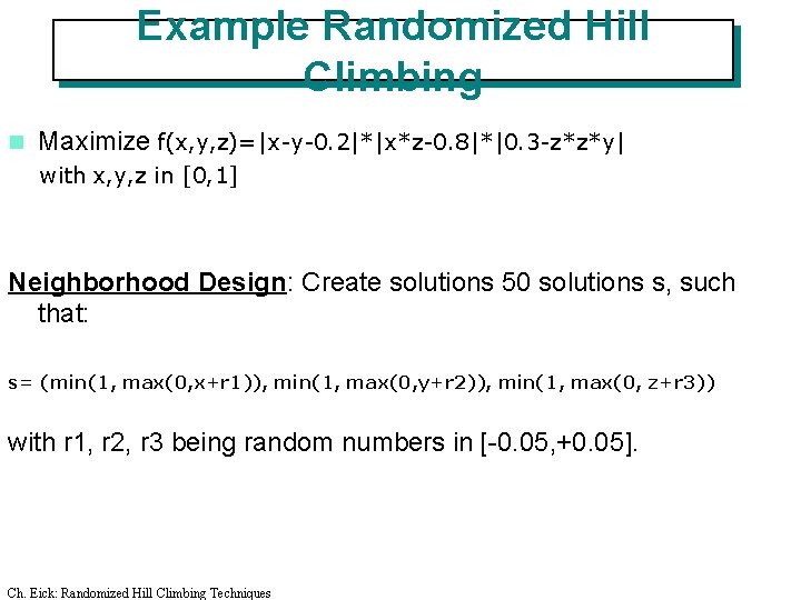 Example Randomized Hill Climbing n Maximize f(x, y, z)=|x-y-0. 2|*|x*z-0. 8|*|0. 3 -z*z*y| with