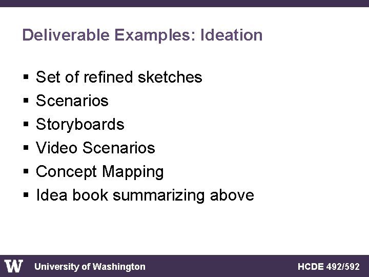 Deliverable Examples: Ideation § § § Set of refined sketches Scenarios Storyboards Video Scenarios