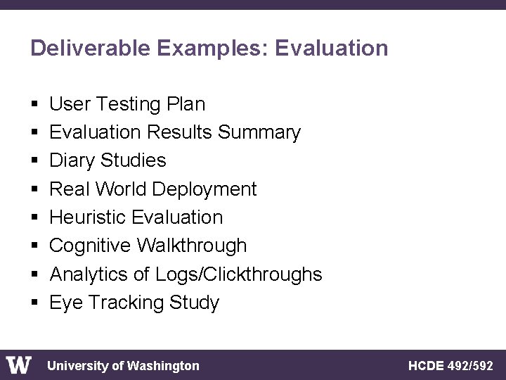Deliverable Examples: Evaluation § § § § User Testing Plan Evaluation Results Summary Diary