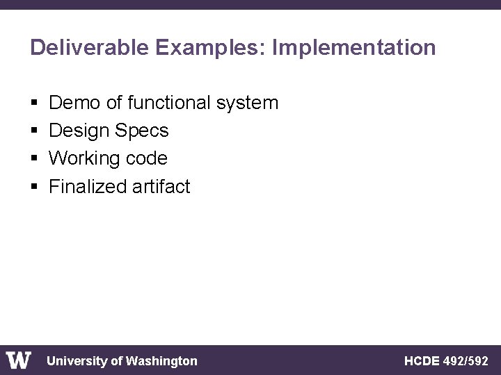 Deliverable Examples: Implementation § § Demo of functional system Design Specs Working code Finalized