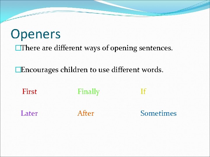 Openers �There are different ways of opening sentences. �Encourages children to use different words.