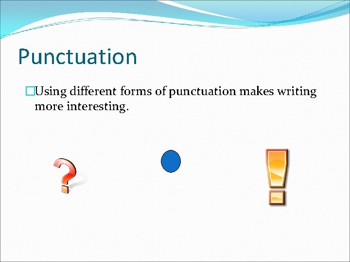 Punctuation �Using different forms of punctuation makes writing more interesting. 