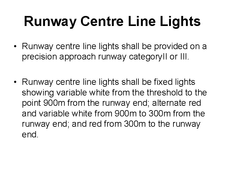 Runway Centre Line Lights • Runway centre line lights shall be provided on a