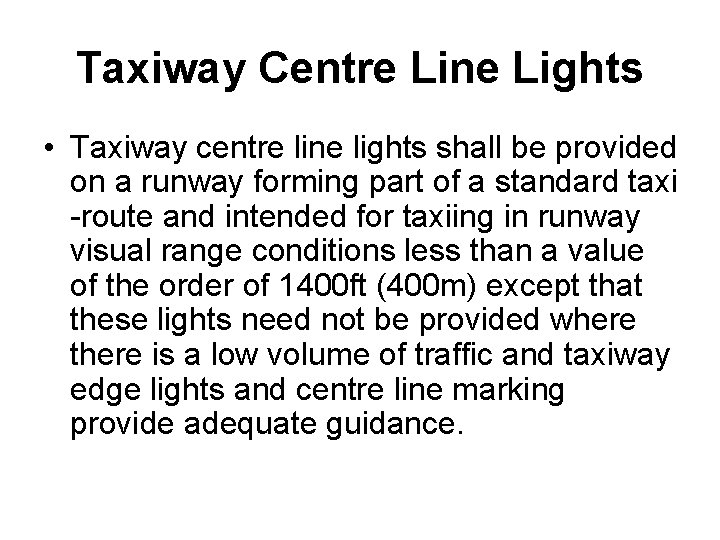 Taxiway Centre Line Lights • Taxiway centre line lights shall be provided on a